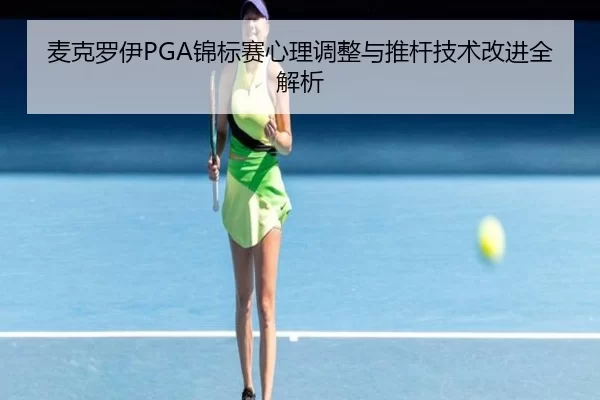 麦克罗伊PGA锦标赛心理调整与推杆技术改进全解析